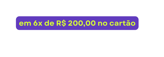 em 6x de R 200 00 no cartão